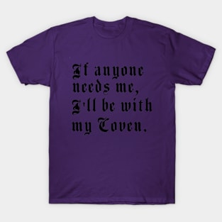 If anyone needs me, I’ll be with my coven. T-Shirt